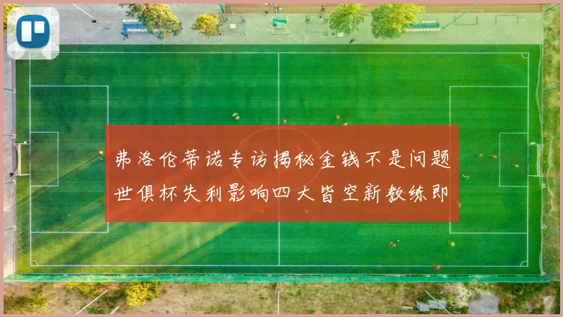 弗洛伦蒂诺专访揭秘金钱不是问题世俱杯失利影响四大皆空新教练即将到来