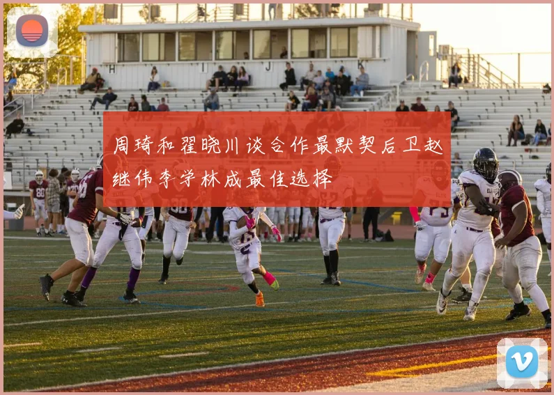 周琦和翟晓川谈合作最默契后卫赵继伟李学林成最佳选择